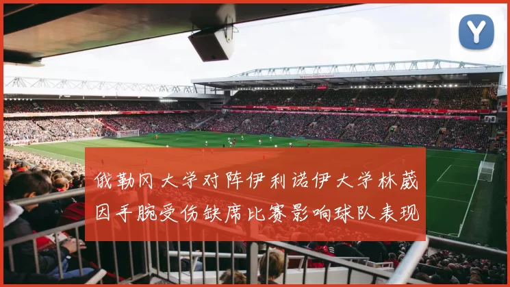 俄勒冈大学对阵伊利诺伊大学林葳因手腕受伤缺席比赛影响球队表现