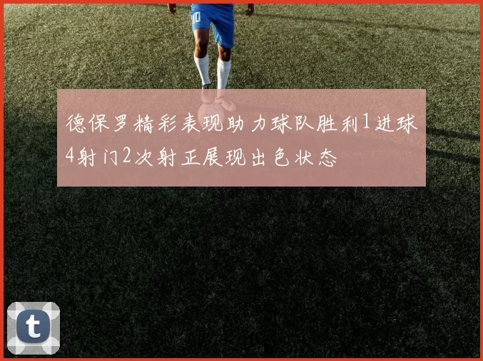 德保罗精彩表现助力球队胜利1进球4射门2次射正展现出色状态
