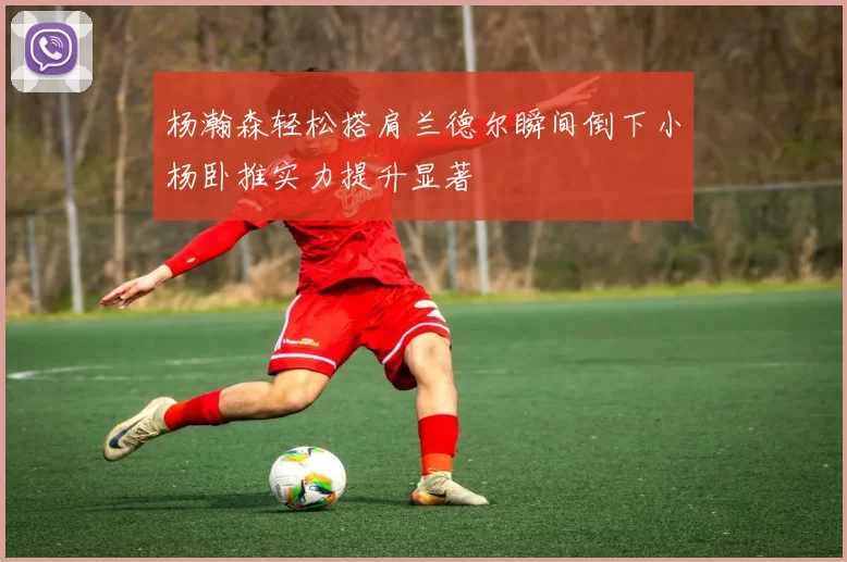 杨瀚森轻松搭肩兰德尔瞬间倒下小杨卧推实力提升显著
